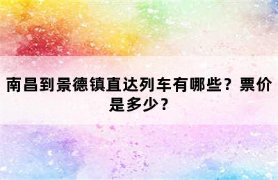 南昌到景德镇直达列车有哪些？票价是多少？