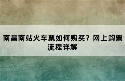 南昌南站火车票如何购买？网上购票流程详解