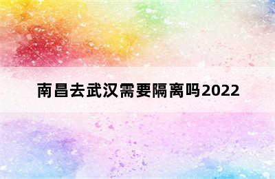 南昌去武汉需要隔离吗2022