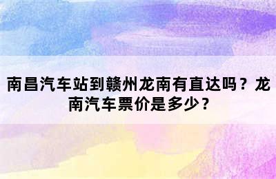 南昌汽车站到赣州龙南有直达吗？龙南汽车票价是多少？