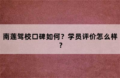 南莲驾校口碑如何？学员评价怎么样？