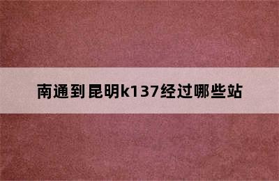 南通到昆明k137经过哪些站