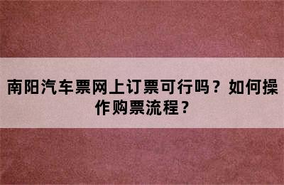 南阳汽车票网上订票可行吗？如何操作购票流程？