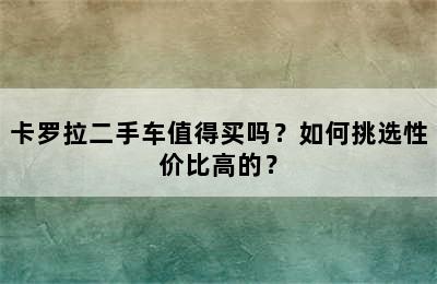 卡罗拉二手车值得买吗？如何挑选性价比高的？