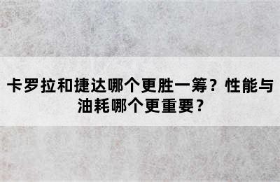 卡罗拉和捷达哪个更胜一筹？性能与油耗哪个更重要？