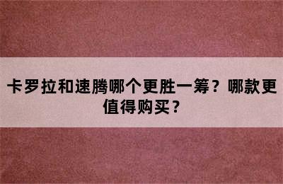 卡罗拉和速腾哪个更胜一筹？哪款更值得购买？