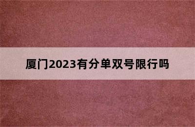 厦门2023有分单双号限行吗