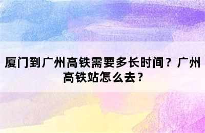 厦门到广州高铁需要多长时间？广州高铁站怎么去？