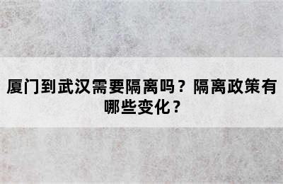 厦门到武汉需要隔离吗？隔离政策有哪些变化？