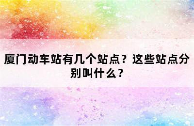 厦门动车站有几个站点？这些站点分别叫什么？