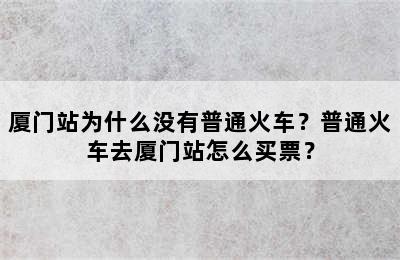 厦门站为什么没有普通火车？普通火车去厦门站怎么买票？