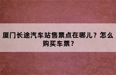 厦门长途汽车站售票点在哪儿？怎么购买车票？