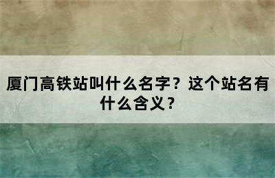 厦门高铁站叫什么名字？这个站名有什么含义？