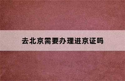 去北京需要办理进京证吗