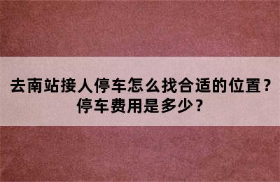 去南站接人停车怎么找合适的位置？停车费用是多少？