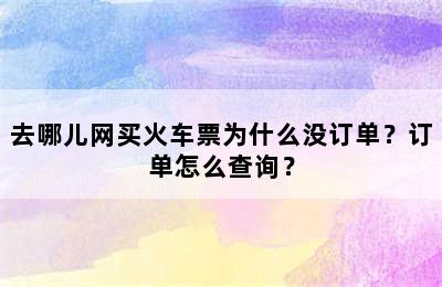 去哪儿网买火车票为什么没订单？订单怎么查询？