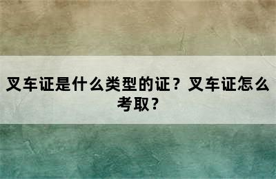 叉车证是什么类型的证？叉车证怎么考取？