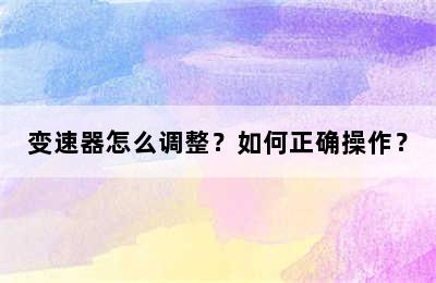 变速器怎么调整？如何正确操作？