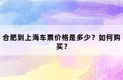 合肥到上海车票价格是多少？如何购买？