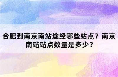 合肥到南京南站途经哪些站点？南京南站站点数量是多少？