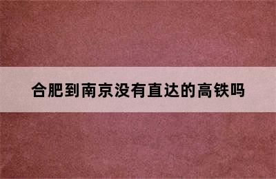 合肥到南京没有直达的高铁吗