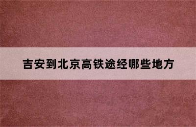 吉安到北京高铁途经哪些地方