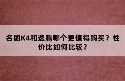 名图K4和速腾哪个更值得购买？性价比如何比较？