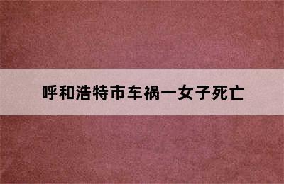 呼和浩特市车祸一女子死亡