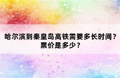 哈尔滨到秦皇岛高铁需要多长时间？票价是多少？