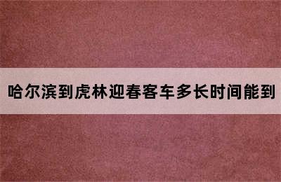 哈尔滨到虎林迎春客车多长时间能到