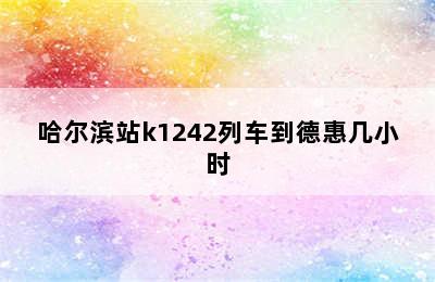 哈尔滨站k1242列车到德惠几小时