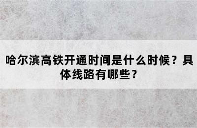 哈尔滨高铁开通时间是什么时候？具体线路有哪些？