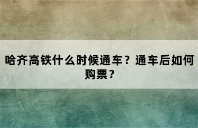 哈齐高铁什么时候通车？通车后如何购票？