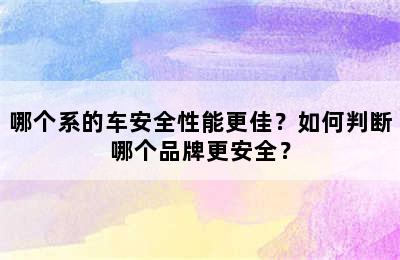 哪个系的车安全性能更佳？如何判断哪个品牌更安全？