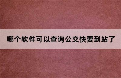 哪个软件可以查询公交快要到站了