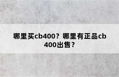 哪里买cb400？哪里有正品cb400出售？