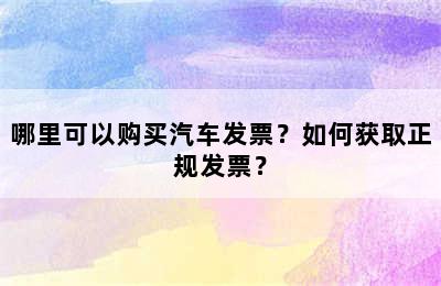 哪里可以购买汽车发票？如何获取正规发票？