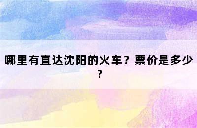 哪里有直达沈阳的火车？票价是多少？