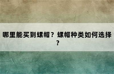 哪里能买到螺帽？螺帽种类如何选择？