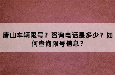 唐山车辆限号？咨询电话是多少？如何查询限号信息？