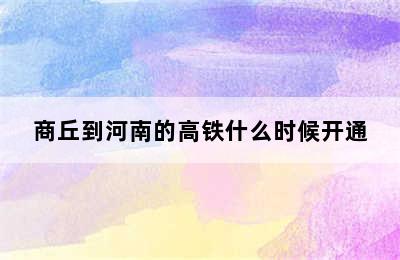 商丘到河南的高铁什么时候开通