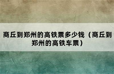 商丘到郑州的高铁票多少钱（商丘到郑州的高铁车票）