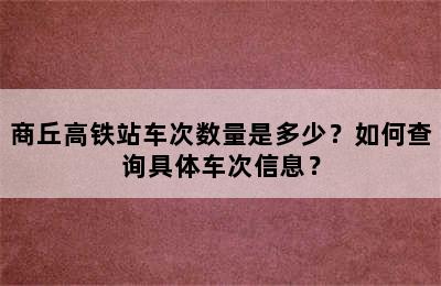 商丘高铁站车次数量是多少？如何查询具体车次信息？