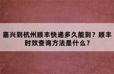 嘉兴到杭州顺丰快递多久能到？顺丰时效查询方法是什么？