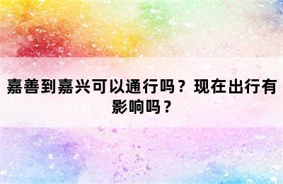 嘉善到嘉兴可以通行吗？现在出行有影响吗？