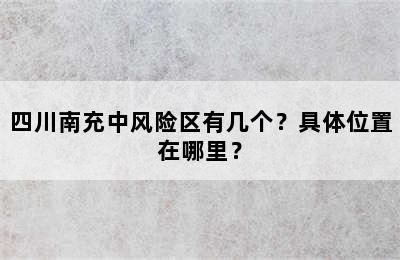 四川南充中风险区有几个？具体位置在哪里？