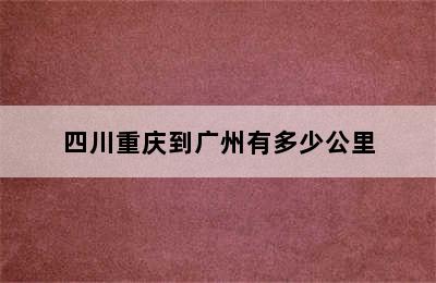 四川重庆到广州有多少公里