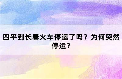 四平到长春火车停运了吗？为何突然停运？