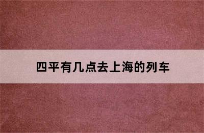 四平有几点去上海的列车