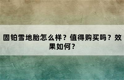 固铂雪地胎怎么样？值得购买吗？效果如何？